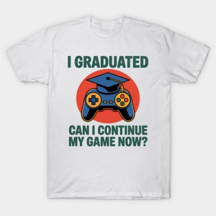 I Graduated Can I Continue My Game Now. Gamer Graduation Fun T-Shirt